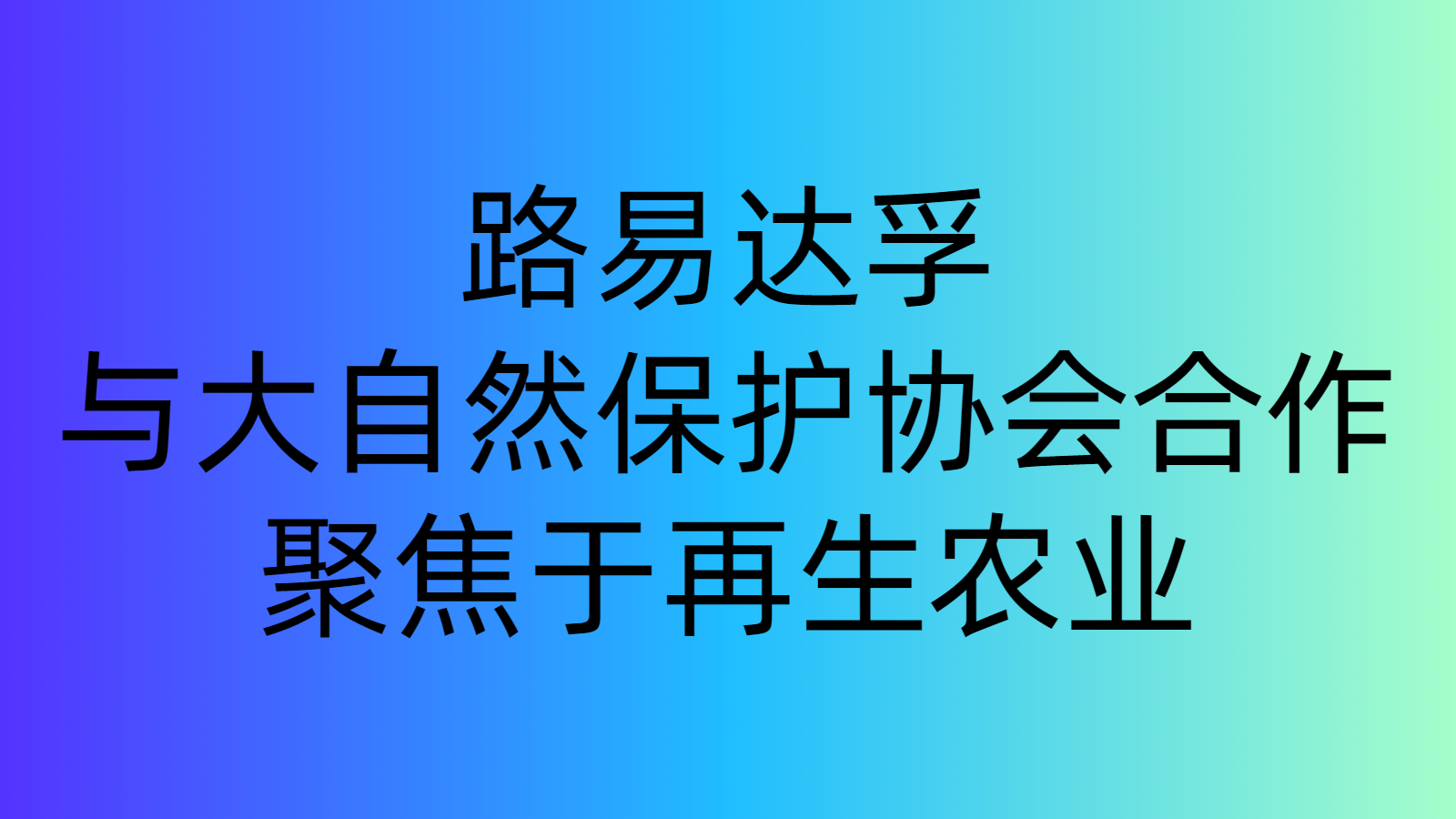 路易達孚與大自然保護協(xié)會合作，聚焦于再生農業(yè)|餐飲界