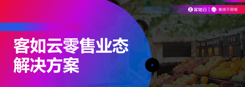 客如云收銀系統(tǒng)零售版重磅上線，涵蓋“便利店、商超、生鮮”三大零售領域|餐飲界